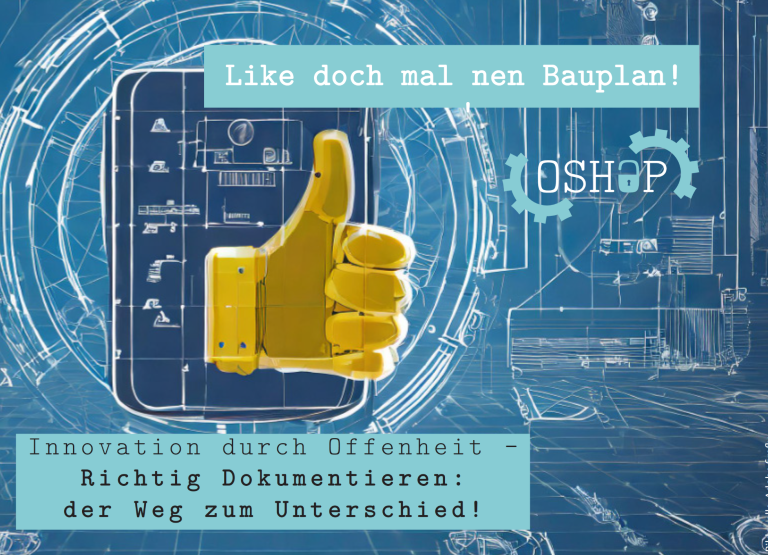 eine Hand die Daumen hoch zeigt, vor einem Bauplan. Darauf steht "Like doch mal nen Bauplan! Innovation durch Offenheit - Richtig Dokumentieren - der Weg zum Unterschied